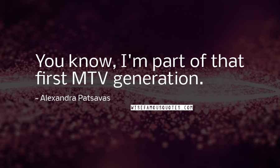 Alexandra Patsavas quotes: You know, I'm part of that first MTV generation.