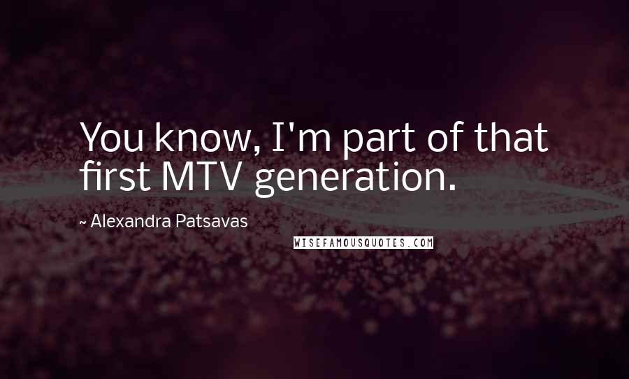 Alexandra Patsavas quotes: You know, I'm part of that first MTV generation.