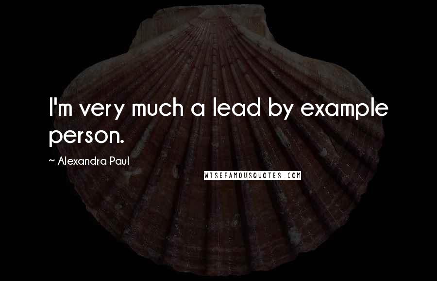 Alexandra Paul quotes: I'm very much a lead by example person.