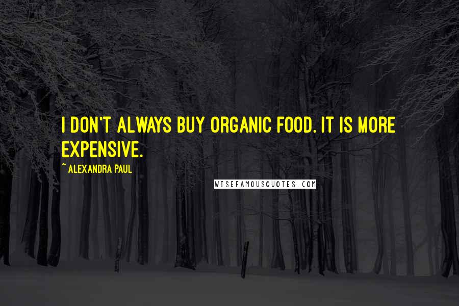 Alexandra Paul quotes: I don't always buy organic food. It is more expensive.