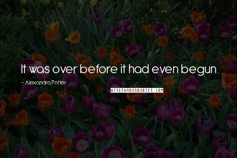 Alexandra Potter quotes: It was over before it had even begun