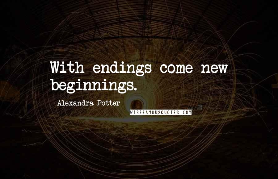 Alexandra Potter quotes: With endings come new beginnings.