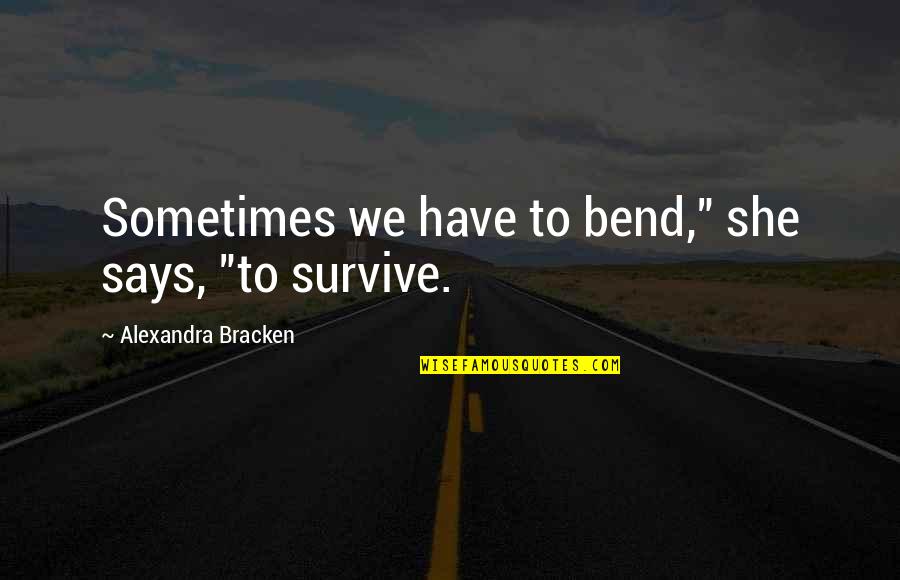 Alexandra Quotes By Alexandra Bracken: Sometimes we have to bend," she says, "to