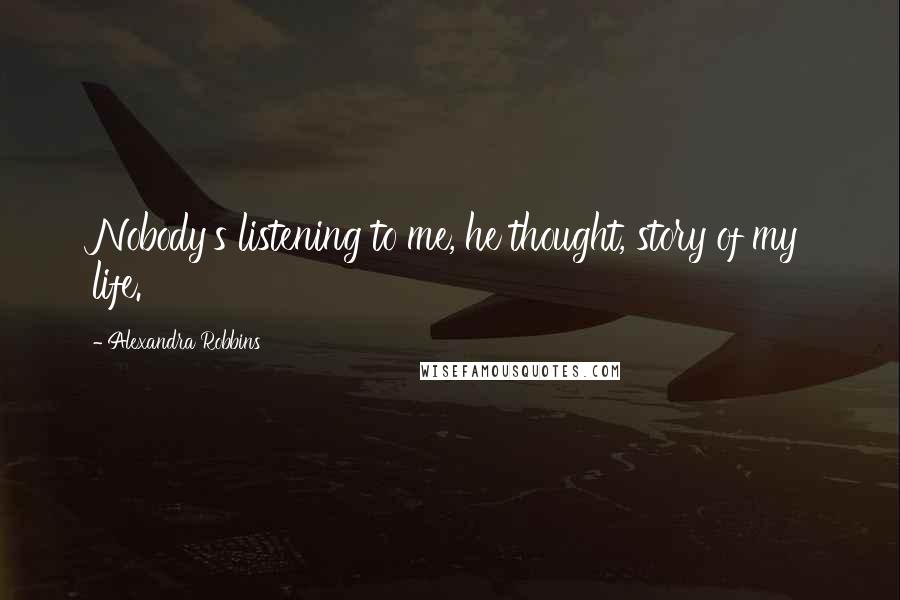 Alexandra Robbins quotes: Nobody's listening to me, he thought, story of my life.