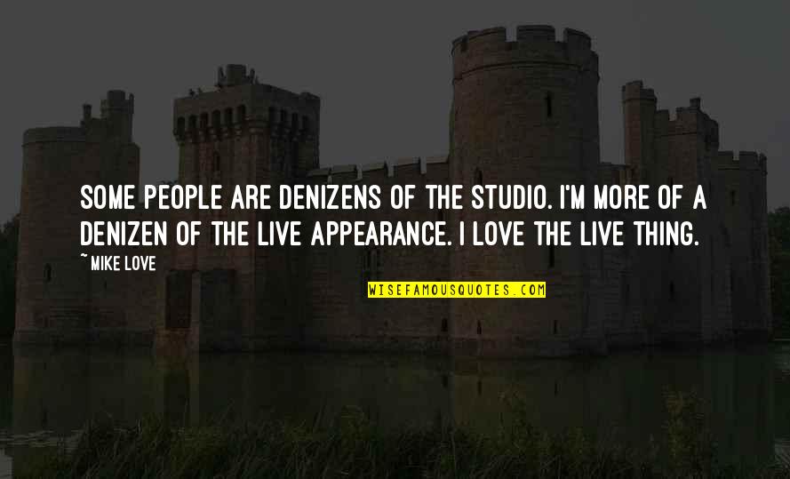 Alexandra Romanov Quotes By Mike Love: Some people are denizens of the studio. I'm