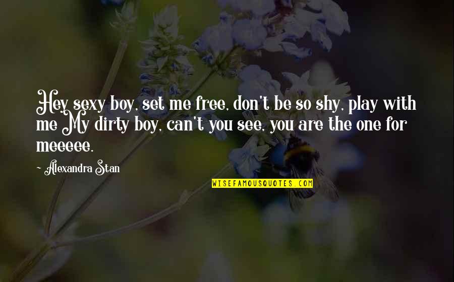Alexandra Stan Quotes By Alexandra Stan: Hey sexy boy, set me free, don't be