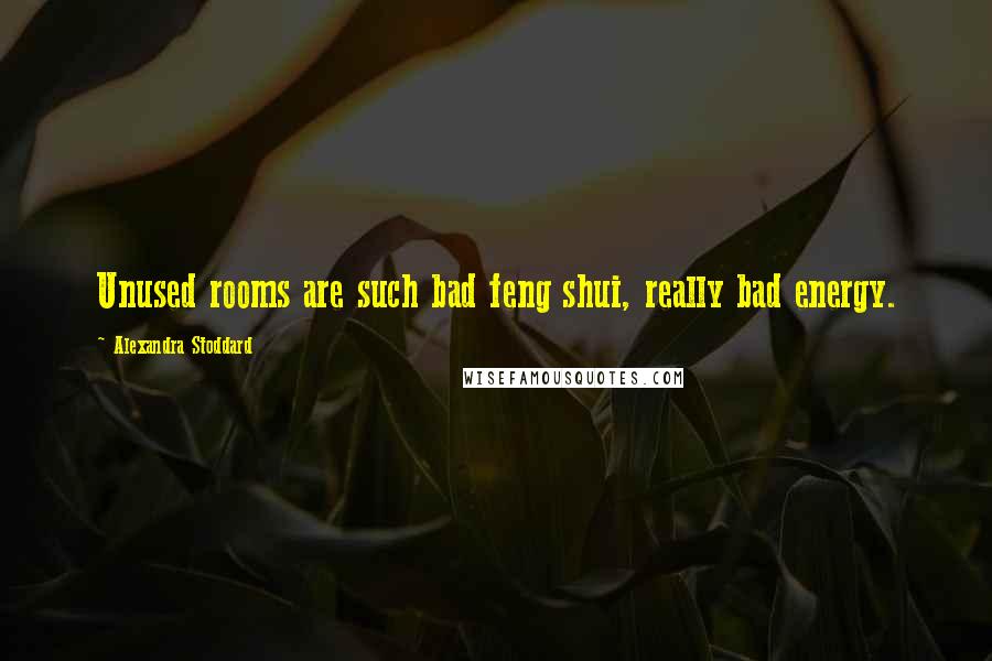 Alexandra Stoddard quotes: Unused rooms are such bad feng shui, really bad energy.