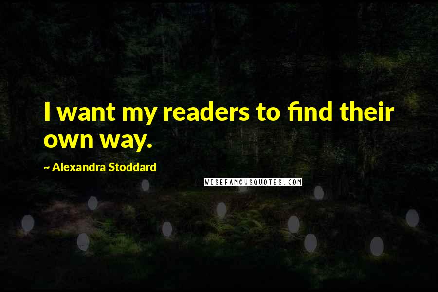 Alexandra Stoddard quotes: I want my readers to find their own way.