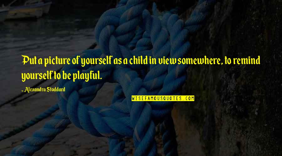 Alexandra Stoddard Quotes By Alexandra Stoddard: Put a picture of yourself as a child