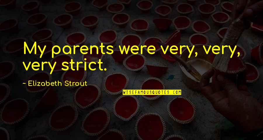 Alexandra Trenfor Quotes By Elizabeth Strout: My parents were very, very, very strict.