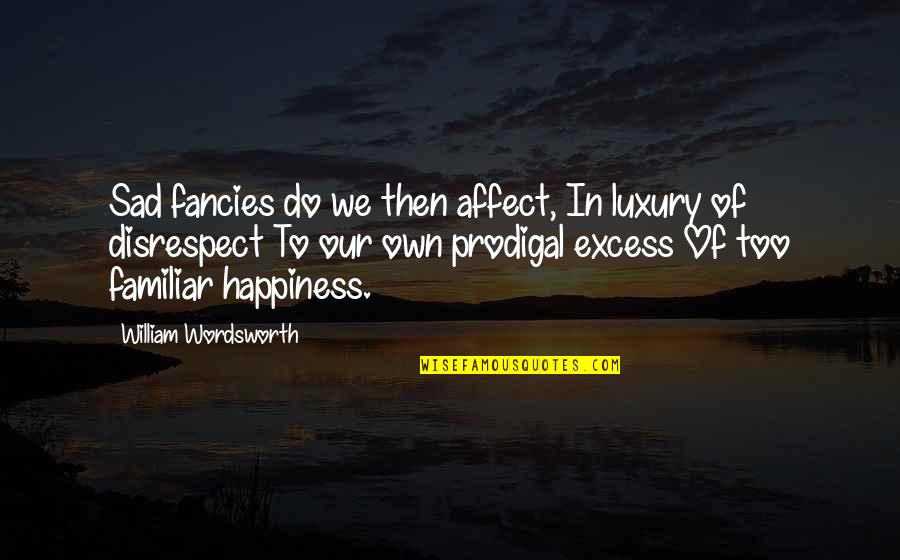Alexandra Udinov Quotes By William Wordsworth: Sad fancies do we then affect, In luxury Alexandra Udinov Quotes By William Wordsworth: Sad fancies do we then affect, In luxury