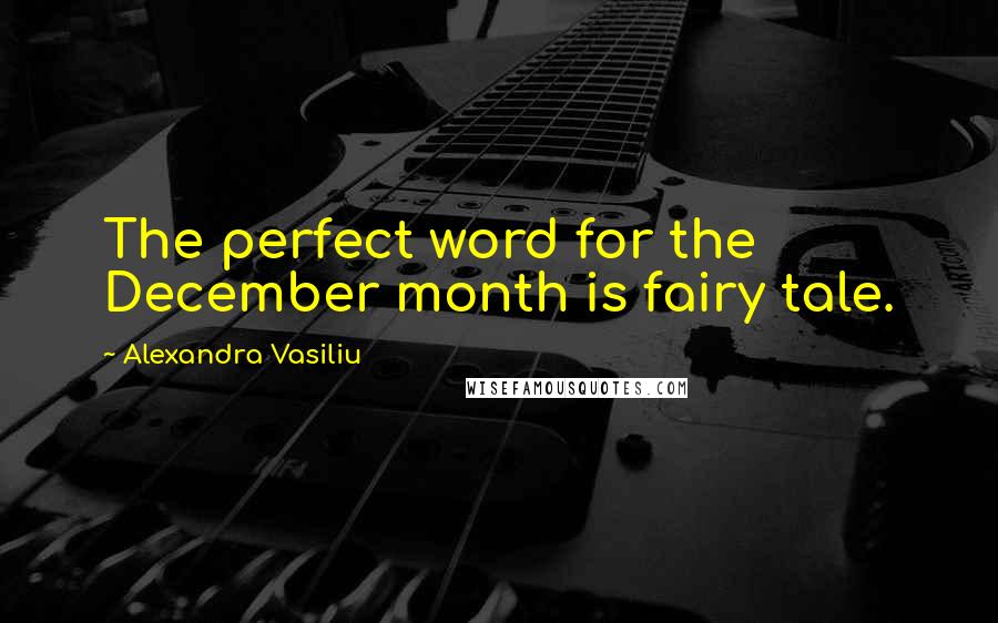 Alexandra Vasiliu quotes: The perfect word for the December month is fairy tale.