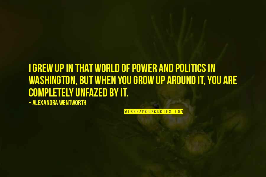 Alexandra Wentworth Quotes By Alexandra Wentworth: I grew up in that world of power