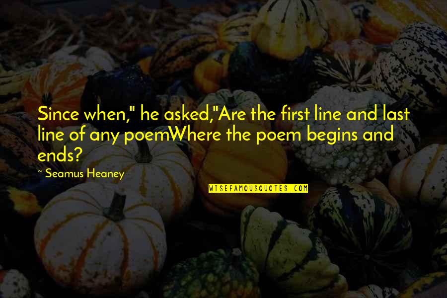 Alexandra Wentworth Quotes By Seamus Heaney: Since when," he asked,"Are the first line and