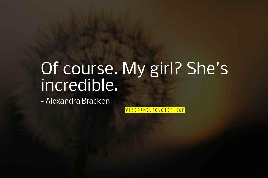 Alexandra's Quotes By Alexandra Bracken: Of course. My girl? She's incredible.