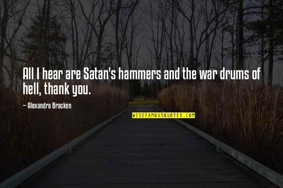 Alexandra's Quotes By Alexandra Bracken: All I hear are Satan's hammers and the