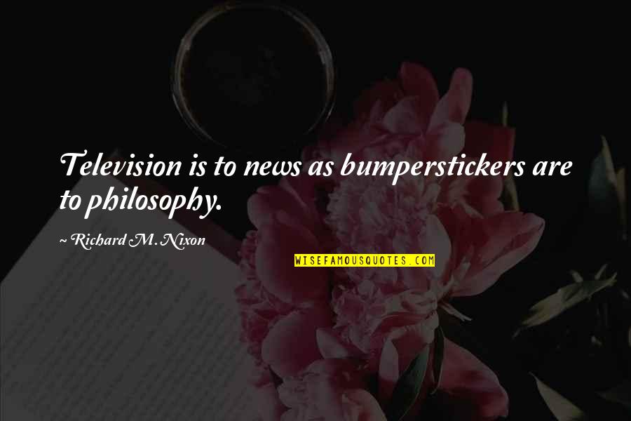 Alexandratou Tape Quotes By Richard M. Nixon: Television is to news as bumperstickers are to Alexandratou Tape Quotes By Richard M. Nixon: Television is to news as bumperstickers are to