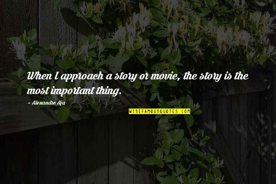 Alexandre Aja Quotes By Alexandre Aja: When I approach a story or movie, the