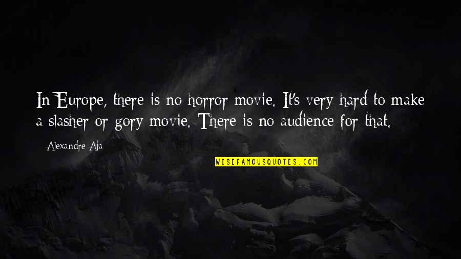 Alexandre Aja Quotes By Alexandre Aja: In Europe, there is no horror movie. It's