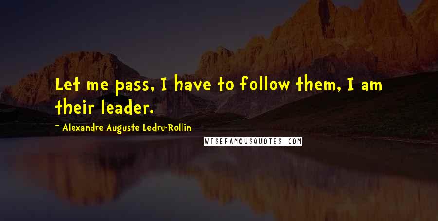 Alexandre Auguste Ledru-Rollin quotes: Let me pass, I have to follow them, I am their leader.