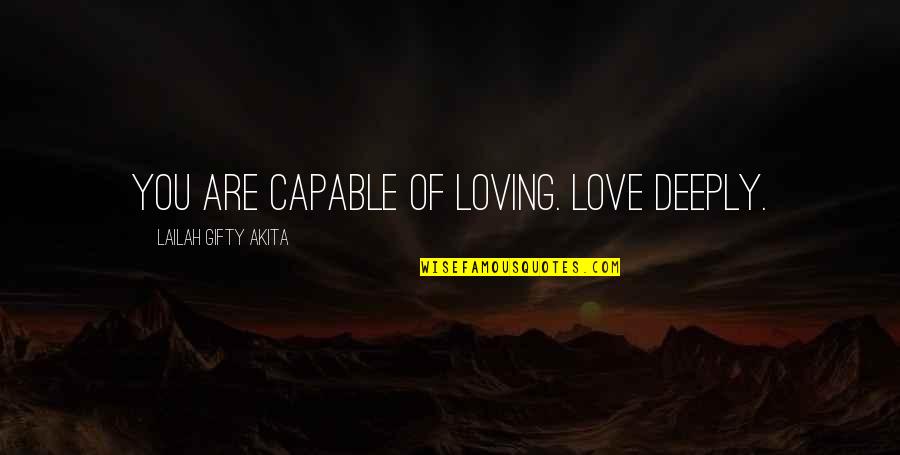 Alexandre Burrows Quotes By Lailah Gifty Akita: You are capable of loving. Love deeply.