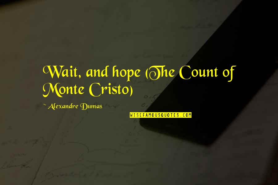 Alexandre Dumas Count Of Monte Cristo Quotes By Alexandre Dumas: Wait, and hope (The Count of Monte Cristo)