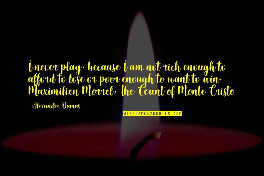 Alexandre Dumas Count Of Monte Cristo Quotes By Alexandre Dumas: I never play, because I am not rich