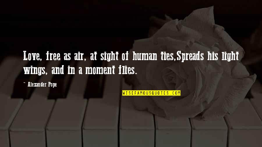 Alexandre Dumas Fils Quotes By Alexander Pope: Love, free as air, at sight of human