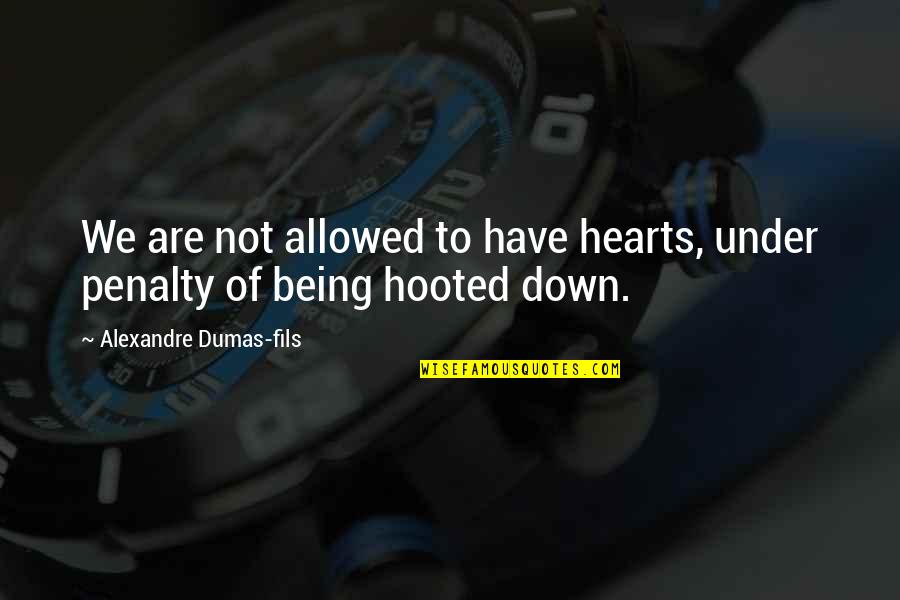 Alexandre Dumas Fils Quotes By Alexandre Dumas-fils: We are not allowed to have hearts, under