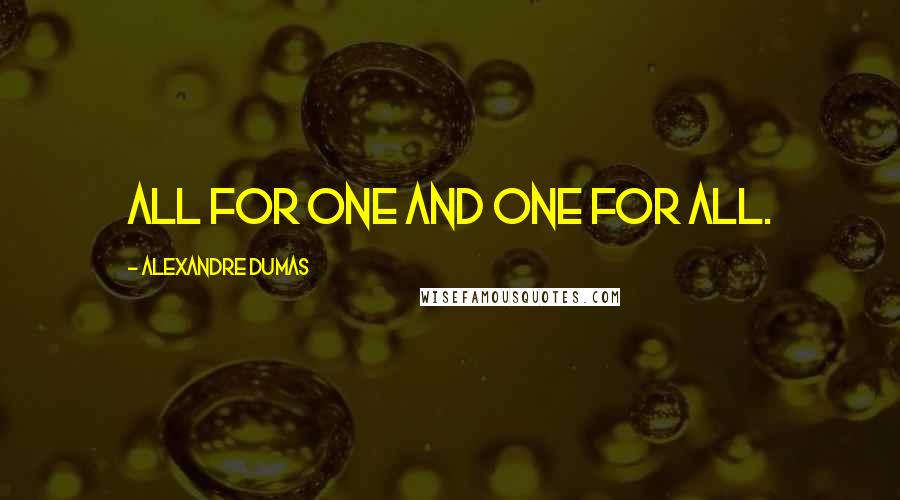 Alexandre Dumas quotes: All for one and one for all.