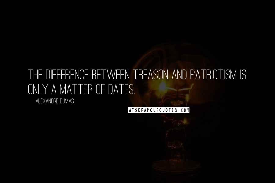 Alexandre Dumas quotes: The difference between treason and patriotism is only a matter of dates.