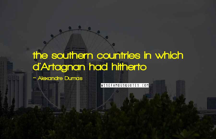 Alexandre Dumas quotes: the southern countries in which d'Artagnan had hitherto