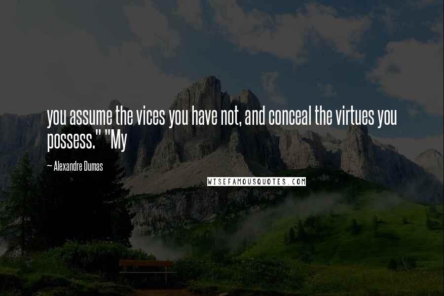 Alexandre Dumas quotes: you assume the vices you have not, and conceal the virtues you possess." "My