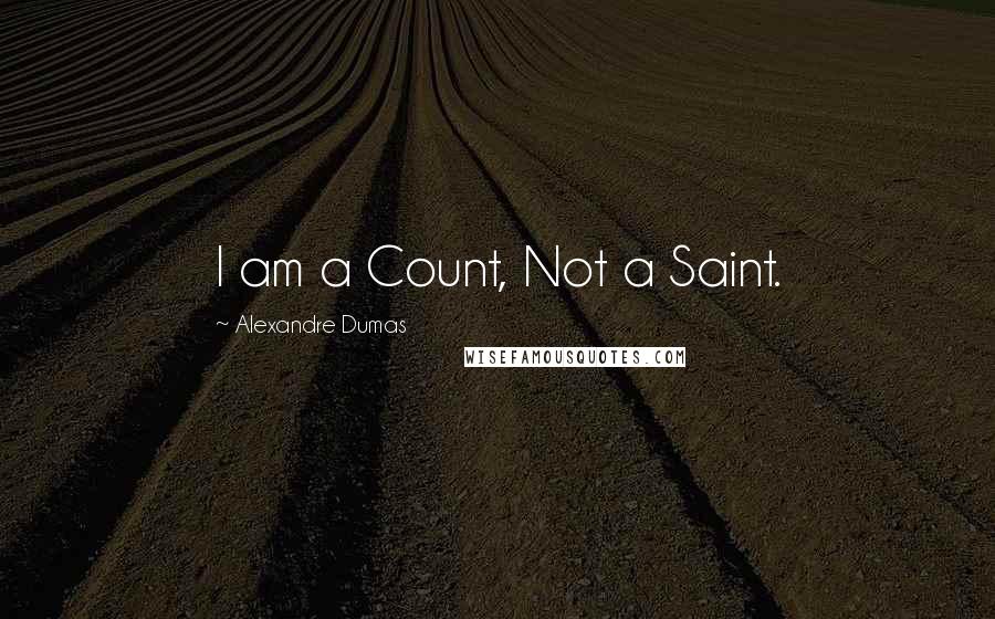 Alexandre Dumas quotes: I am a Count, Not a Saint.