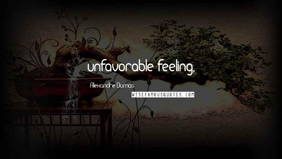 Alexandre Dumas quotes: unfavorable feeling,