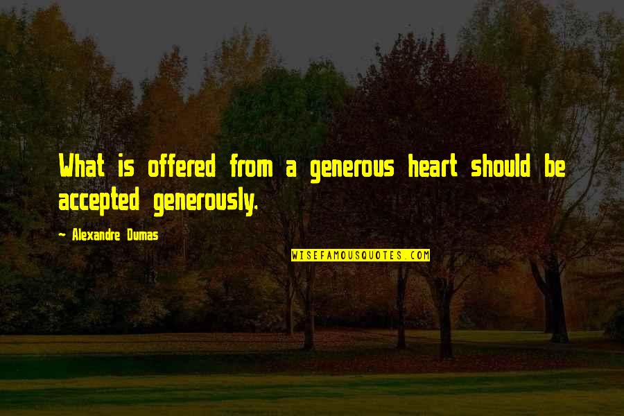 Alexandre Dumas Quotes By Alexandre Dumas: What is offered from a generous heart should