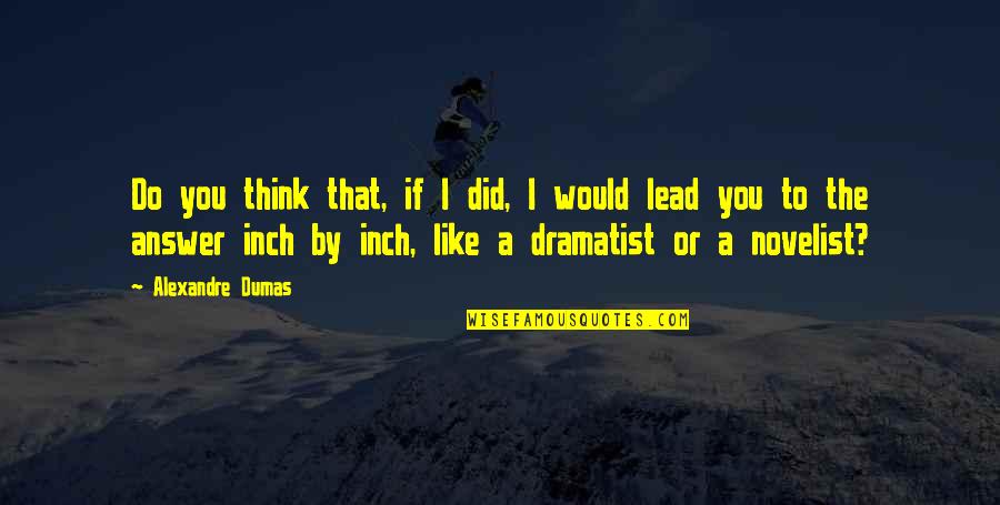 Alexandre Dumas Quotes By Alexandre Dumas: Do you think that, if I did, I