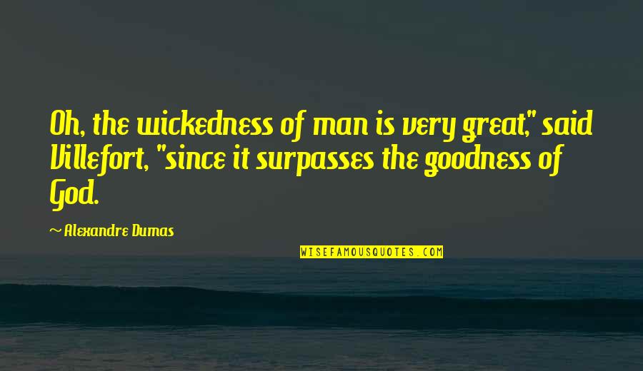 Alexandre Dumas Quotes By Alexandre Dumas: Oh, the wickedness of man is very great,"