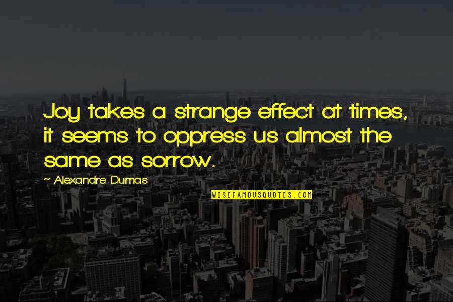 Alexandre Dumas Quotes By Alexandre Dumas: Joy takes a strange effect at times, it