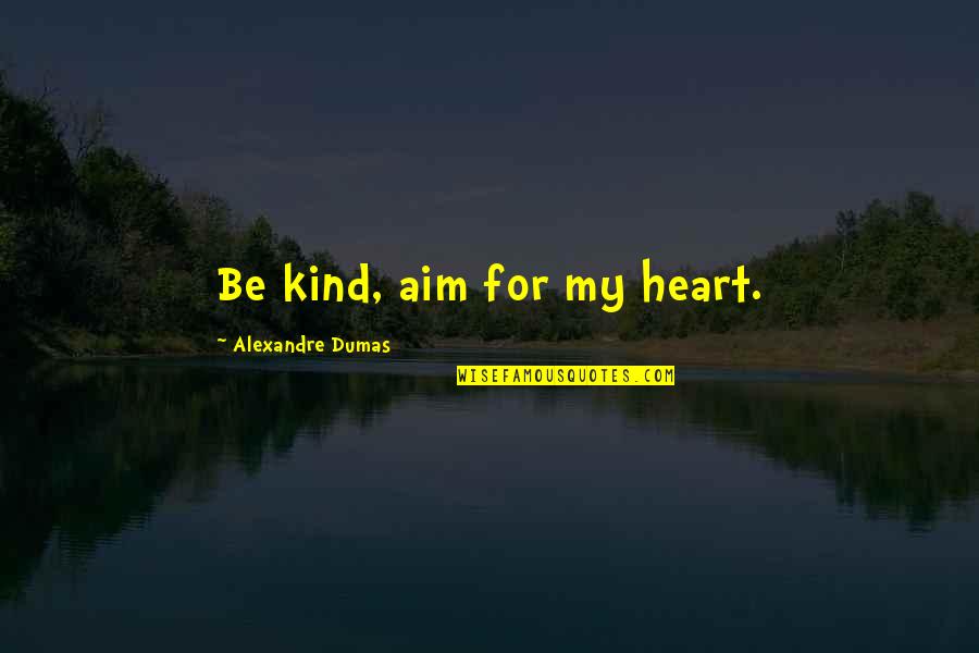 Alexandre Dumas Quotes By Alexandre Dumas: Be kind, aim for my heart.