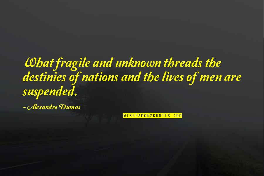 Alexandre Dumas Quotes By Alexandre Dumas: What fragile and unknown threads the destinies of