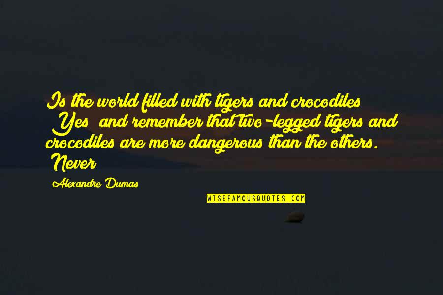 Alexandre Dumas Quotes By Alexandre Dumas: Is the world filled with tigers and crocodiles?"