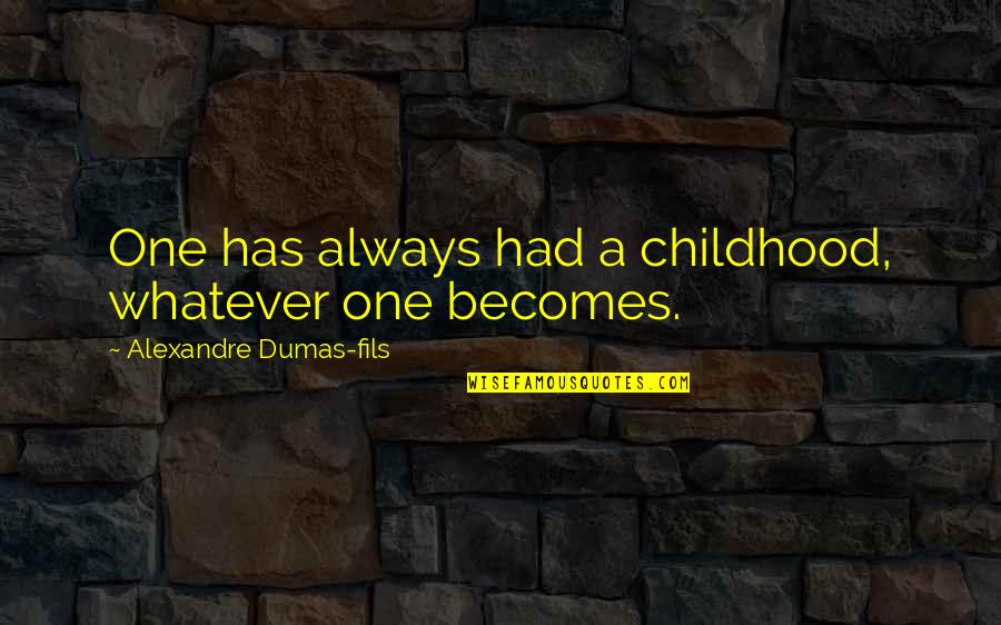 Alexandre Dumas Quotes By Alexandre Dumas-fils: One has always had a childhood, whatever one