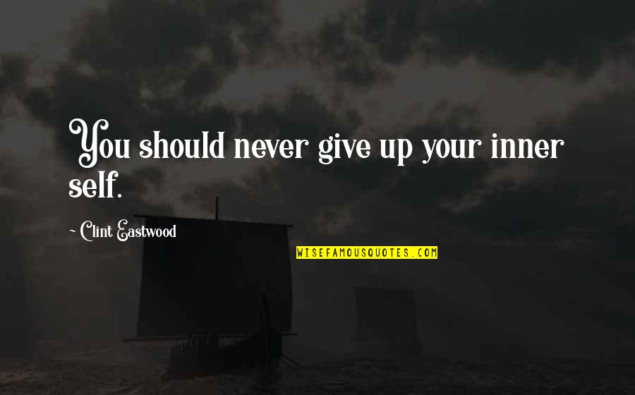 Alexandre Herculano Quotes By Clint Eastwood: You should never give up your inner self.