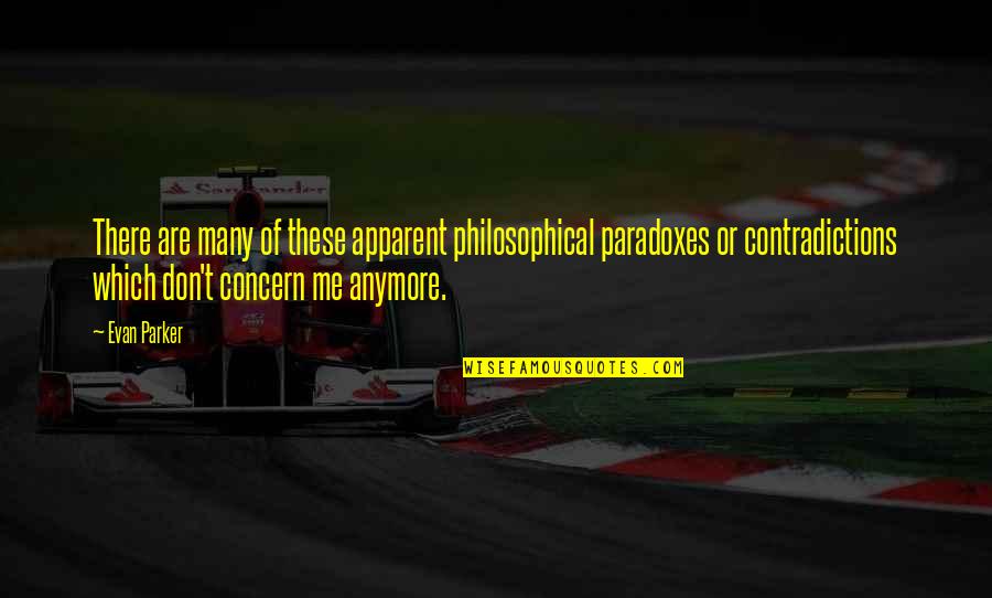 Alexandre Hogue Quotes By Evan Parker: There are many of these apparent philosophical paradoxes