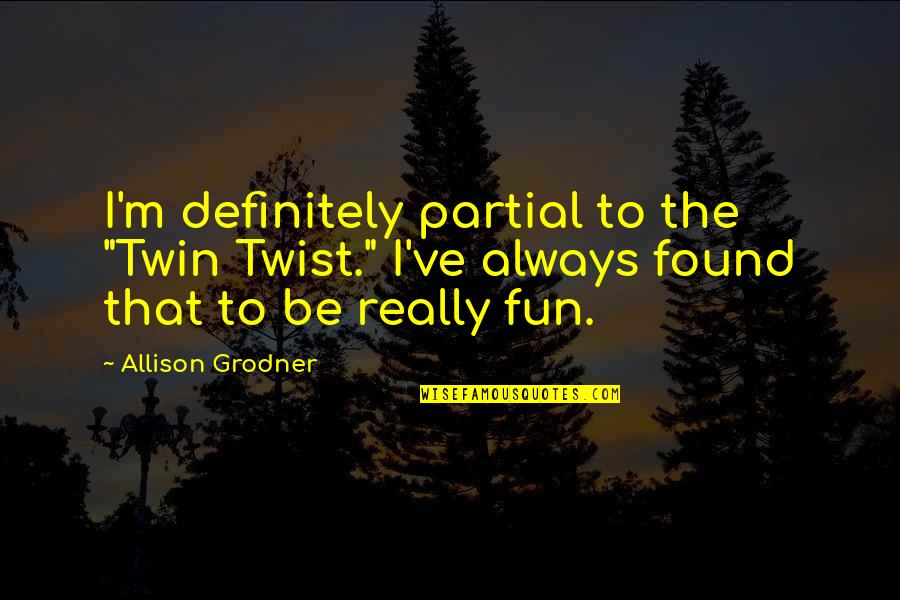 Alexandre Petion Quotes By Allison Grodner: I'm definitely partial to the "Twin Twist." I've