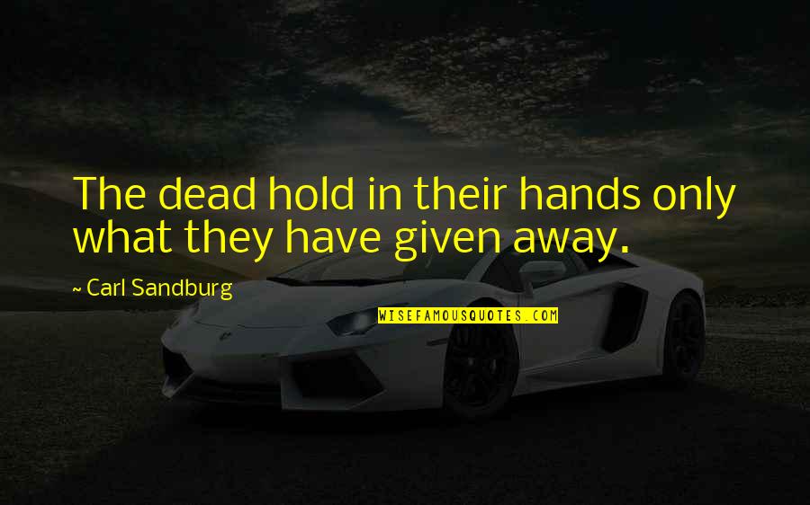 Alexandre Petion Quotes By Carl Sandburg: The dead hold in their hands only what
