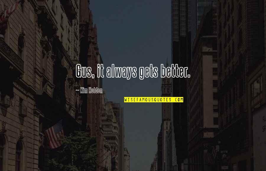 Alexandre Petion Quotes By Kim Holden: Gus, it always gets better.