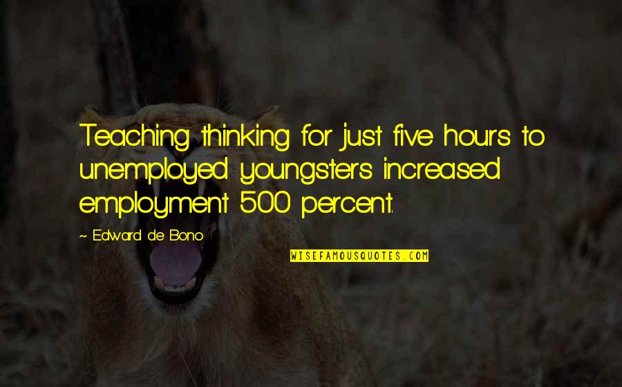 Alexandrea Bozarjian Quotes By Edward De Bono: Teaching thinking for just five hours to unemployed Alexandrea Bozarjian Quotes By Edward De Bono: Teaching thinking for just five hours to unemployed