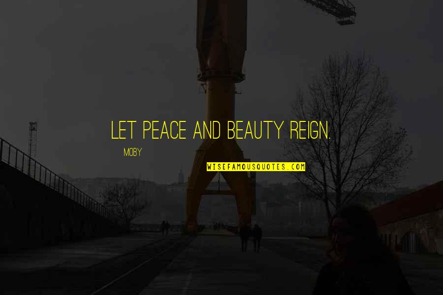 Alexandretta And The Holy Grail Quotes By Moby: Let peace and beauty reign. Alexandretta And The Holy Grail Quotes By Moby: Let peace and beauty reign.